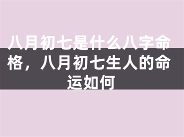 八月初七是什么八字命格，八月初七生人的命运如何