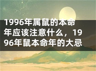 1996年属鼠的本命年应该注意什么,1996年鼠本命年的大忌