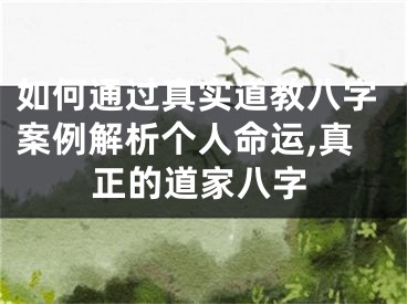 如何通过真实道教八字案例解析个人命运,真正的道家八字