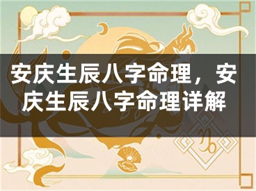 安庆生辰八字命理，安庆生辰八字命理详解
