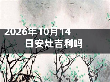 2026年10月14日安灶吉利吗