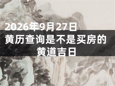 2026年9月27日黄历查询是不是买房的黄道吉日