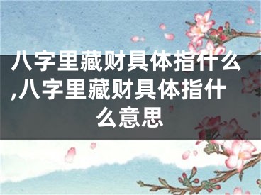 八字里藏财具体指什么,八字里藏财具体指什么意思