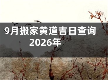 9月搬家黄道吉日查询2026年