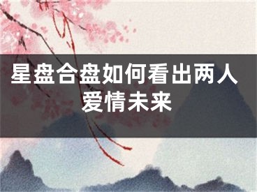 星盘合盘如何看出两人爱情未来