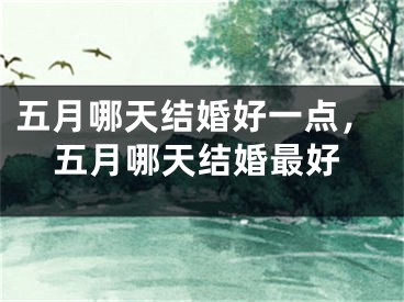 五月哪天结婚好一点,五月哪天结婚最好