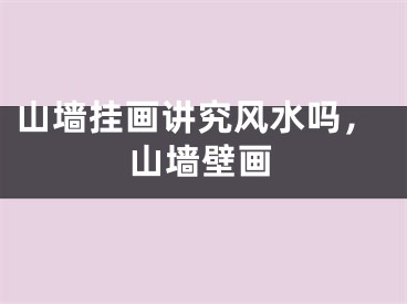 山墙挂画讲究风水吗,山墙壁画
