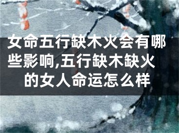 女命五行缺木火会有哪些影响,五行缺木缺火的女人命运怎么样