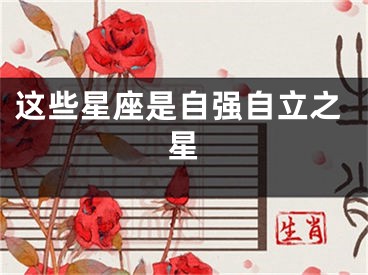这些星座是自强自立之星