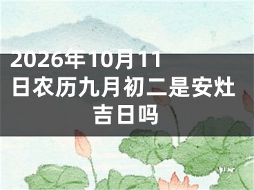 2026年10月11日农历九月初二是安灶吉日吗