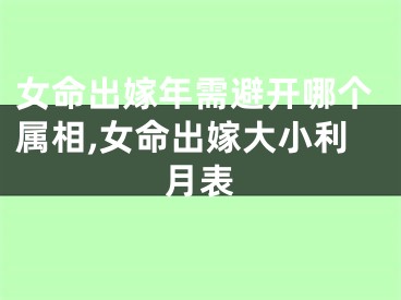 女命出嫁年需避开哪个属相,女命出嫁大小利月表