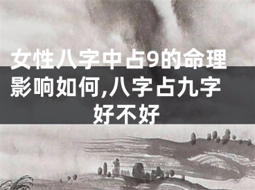 女性八字中占9的命理影响如何,八字占九字好不好