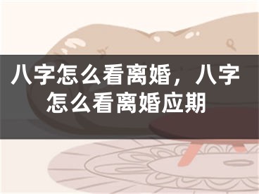 八字怎么看离婚，八字怎么看离婚应期