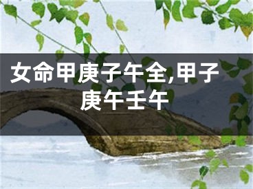 女命甲庚子午全,甲子庚午壬午