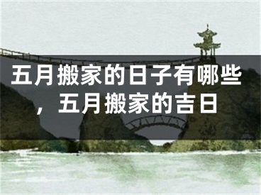 五月搬家的日子有哪些，五月搬家的吉日