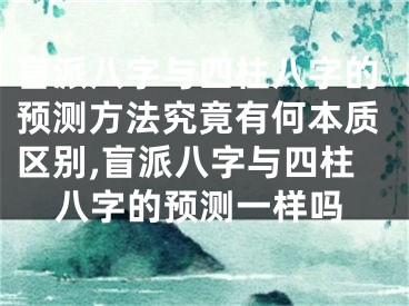 盲派八字与四柱八字的预测方法究竟有何本质区别,盲派八字与四柱八字的预测一样吗