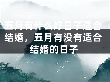 五月有什么好日子适合结婚，五月有没有适合结婚的日子