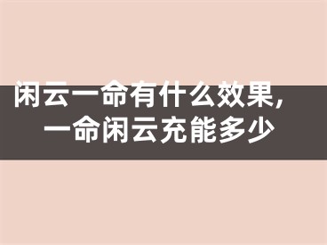 闲云一命有什么效果,一命闲云充能多少