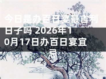 今日是办百日宴最吉利日子吗 2026年10月17日办百日宴宜忌