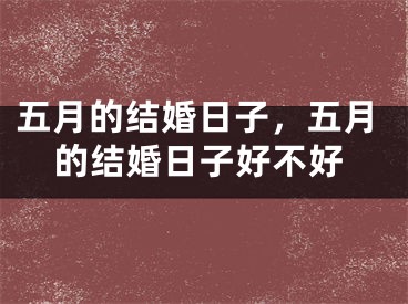 五月的结婚日子,五月的结婚日子好不好