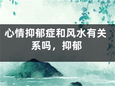 心情抑郁症和风水有关系吗，抑郁