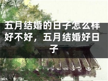 五月结婚的日子怎么样好不好,五月结婚好日子