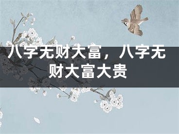 八字无财大富,八字无财大富大贵