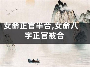 女命正官半合,女命八字正官被合