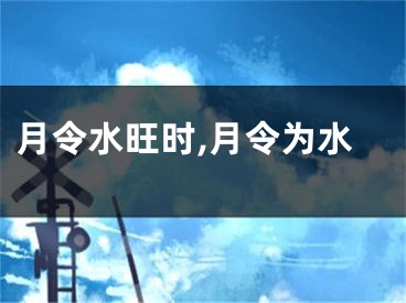月令水旺时,月令为水