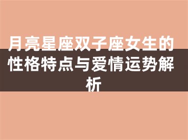 月亮星座双子座女生的性格特点与爱情运势解析