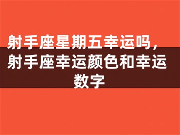 射手座星期五幸运吗，射手座幸运颜色和幸运数字