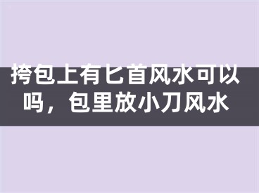 挎包上有匕首风水可以吗，包里放小刀风水