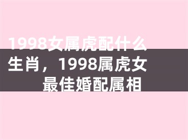 1998女属虎配什么生肖，1998属虎女最佳婚配属相