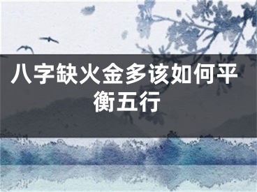 八字缺火金多该如何平衡五行