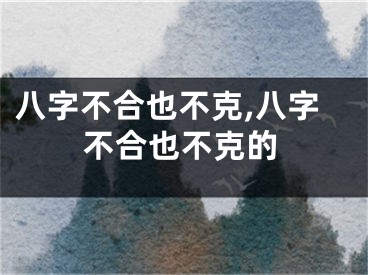 八字不合也不克,八字不合也不克的