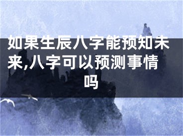 如果生辰八字能预知未来,八字可以预测事情吗