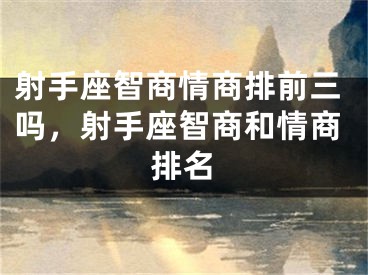 射手座智商情商排前三吗，射手座智商和情商排名