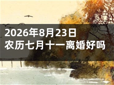 2026年8月23日农历七月十一离婚好吗