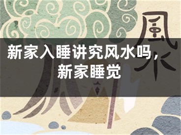 新家入睡讲究风水吗,新家睡觉