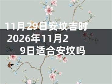 11月29日安坟吉时 2026年11月29日适合安坟吗