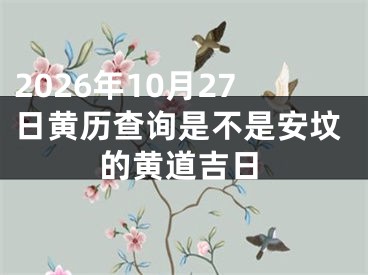 2026年10月27日黄历查询是不是安坟的黄道吉日