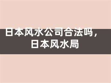 日本风水公司合法吗，日本风水局