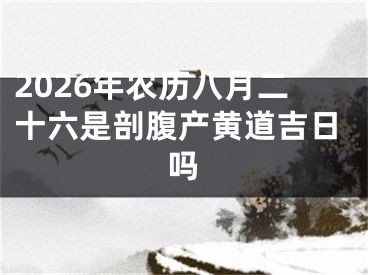 2026年农历八月二十六是剖腹产黄道吉日吗