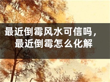 最近倒霉风水可信吗，最近倒霉怎么化解