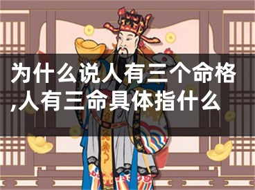 为什么说人有三个命格,人有三命具体指什么