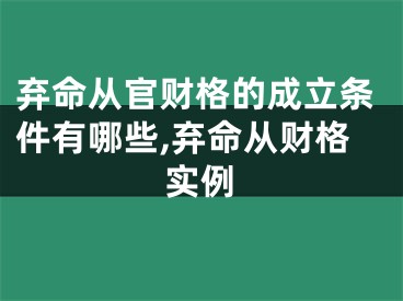 弃命从官财格的成立条件有哪些,弃命从财格实例