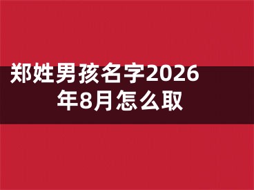 郑姓男孩名字2026年8月怎么取