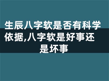 生辰八字软是否有科学依据,八字软是好事还是坏事