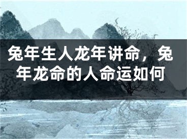 兔年生人龙年讲命，兔年龙命的人命运如何