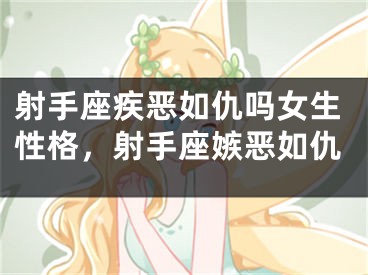 射手座疾恶如仇吗女生性格，射手座嫉恶如仇